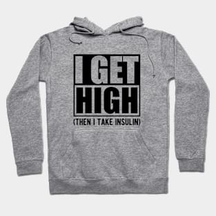 Diabetes - I get high then I take insulin Hoodie